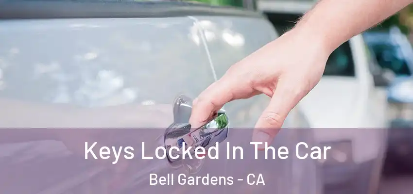  Keys Locked In The Car Bell Gardens - CA